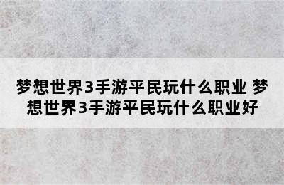 梦想世界3手游平民玩什么职业 梦想世界3手游平民玩什么职业好